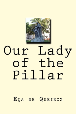 Our Lady of the Pillar - Prestage, Edgar (Translated by), and Ea de Queiroz, Jos Maria de