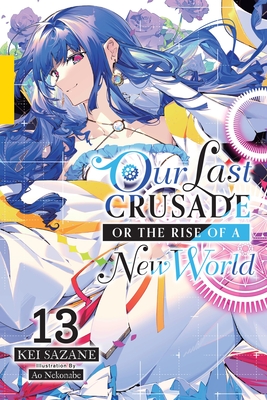 Our Last Crusade or the Rise of a New World, Vol. 13 (Light Novel): Volume 13 - Sazane, Kei, and Nekonabe, Ao, and Cash, Jan (Translated by)