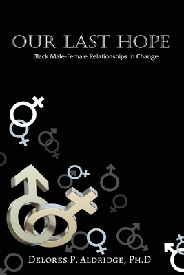 Our Last Hope: Black Male-Female Relationships in Change - Aldridge, Ph D Delores P