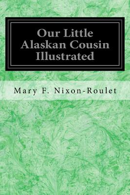 Our Little Alaskan Cousin Illustrated - Nixon-Roulet, Mary F