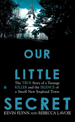 Our Little Secret: The True Story of a Teenage Killer and the Silence of a Small New England Town - Flynn, Kevin, and Lavoie, Rebecca