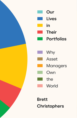 Our Lives in Their Portfolios: Why Asset Managers Own the World - Christophers, Brett