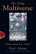 Our Living Multiverse: 6a Book of Genesis in 0+7 Chapters