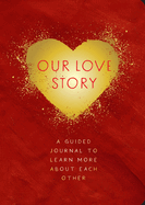 Our Love Story - Second Edition: Volume 39: A Guided Journal To Learn More About Each Other