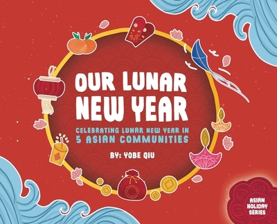 Our Lunar New Year: Celebrating Lunar New Year in 5 Asian Communities - Qiu, Yobe