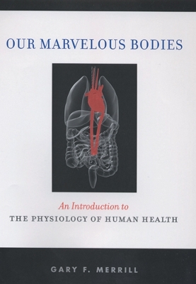 Our Marvelous Bodies: An Introduction to the Physiology of Human Health - Merrill, Gary F