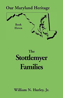 Our Maryland Heritage, Book 11: Stottlemyer Families (Frederick and Washington County Maryland) - Hurley, William Neal, Jr.