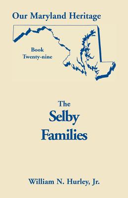 Our Maryland Heritage, Book 29: Selby Families - Hurley, W N, and Hurley, William Neal, Jr.