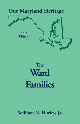 Our Maryland Heritage, Book 30: The Ward Families - Hurley, William Neal, Jr.