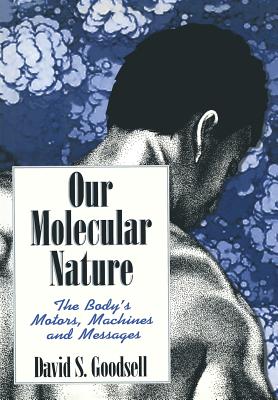 Our Molecular Nature: The Body's Motors, Machines and Messages - Goodsell, David S