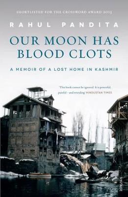 Our Moon Has Blood Clots: The Exodus of the Kashmiri Pandits - Pandita, Rahul