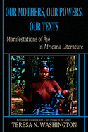 Our Mothers, Our Powers, Our Texts: Manifestations of Aje in Africana Literature