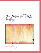 Our Nation in the Bulding - Nicolay, Helen