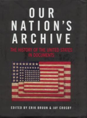Our Nation's Archive: The History of the United States in Documents - Bruun, Erik (Editor), and Crosby, Jay (Editor)