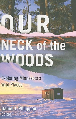 Our Neck of the Woods: Exploring Minnesota's Wild Places - Philippon, Daniel J, Professor (Editor)