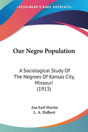 Our Negro Population: A Sociological Study Of The Negroes Of Kansas City, Missouri (1913)