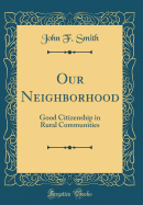 Our Neighborhood: Good Citizenship in Rural Communities (Classic Reprint)