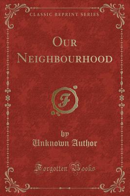 Our Neighbourhood (Classic Reprint) - Author, Unknown