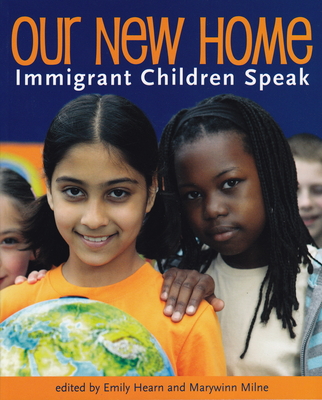 Our New Home: Immigrant Children Speak - Hearn, Emily, and Milne, Marywinn (Editor)