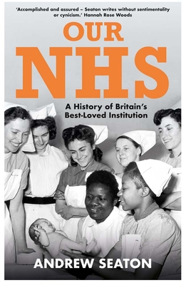 Our NHS: A History of Britain's Best Loved Institution - Seaton, Andrew
