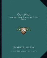 Our Nig: Sketches from the Life of a Free Black - Wilson, Harriet E