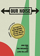 Our Noise: The Story of Merge Records, the Indie Label That Got Big and Stayed Small - Cook, John, and McCaughan, Mac (Contributions by), and Ballance, Laura (Contributions by)