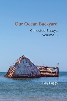 Our Ocean Backyard: Collected Essays, Volume 3 - Griggs, Gary B