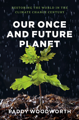 Our Once and Future Planet: Restoring the World in the Climate Change Century - Woodworth, Paddy