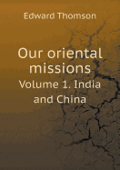 Our Oriental Missions Volume 1. India and China