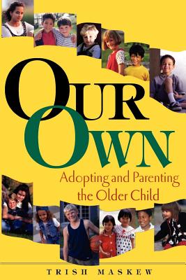 Our Own: Adopting and Parenting the Older Child - Maskew, Trish