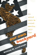 Our Own Backyard: The United States in Central America, 1977-1992