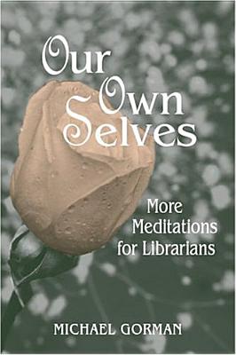 Our Own Selves: More Meditations for Librarians - American Library Association