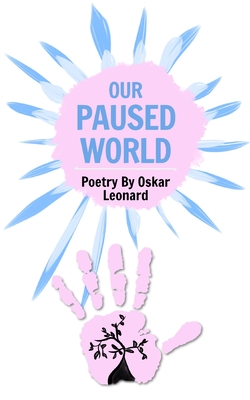 Our Paused World: A Teenager's Poetic Outlook On Britain's Lockdown - Leonard, Oskar