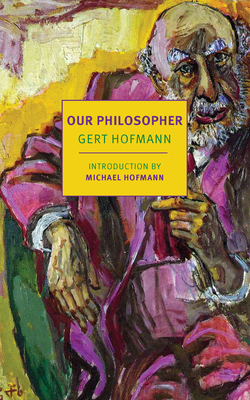 Our Philosopher - Hofmann, Gert, and Mace-Tessler, Eric (Translated by), and Hofmann, Michael (Introduction by)