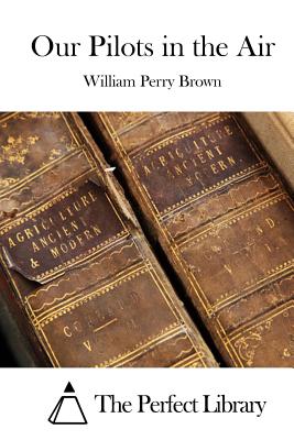 Our Pilots in the Air - The Perfect Library (Editor), and Brown, William Perry