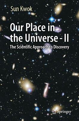 Our Place in the Universe - II: The Scientific Approach to Discovery - Kwok, Sun