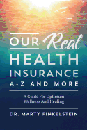 Our Real Health Insurance A-Z and More: A Guide for Optimum Wellness and Healing