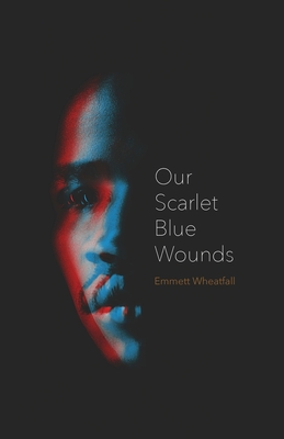 Our Scarlet Blue Wounds - Wheatfall, Emmett, and Williams, John Sibley (Foreword by)