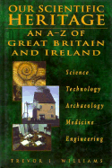 Our Scientific Heritage: An A-Z of Great Britain and Ireland - Williams, Trevor I