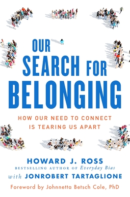 Our Search for Belonging: How Our Need to Connect Is Tearing Us Apart - Ross, Howard J, and Tartaglione, Jonrobert, and Cole, Johnnetta B (Foreword by)