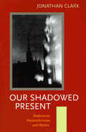 Our Shadowed Present: Modernism, Postmodernism, and History