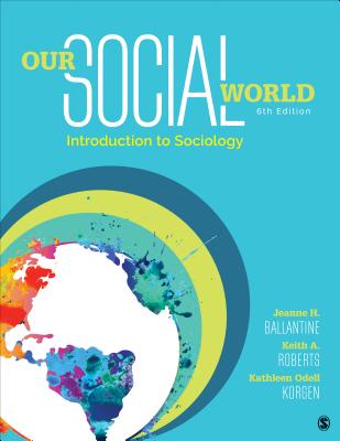 Our Social World: Introduction to Sociology - Ballantine, Jeanne H, and Roberts, Keith A, and Korgen, Kathleen Odell