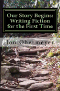 Our Story Begins: Writing Fiction for the First Time: A Penultimate Writing Guide