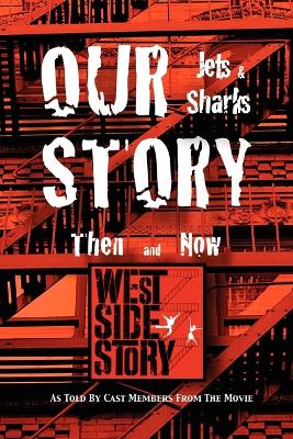 Our Story Jets and Sharks Then and Now: As Told by Cast Members from the Movie West Side Story - 12 West Side Story Movie Cast Members (As Told by)