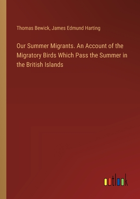 Our Summer Migrants. An Account of the Migratory Birds Which Pass the Summer in the British Islands - Harting, James Edmund, and Bewick, Thomas