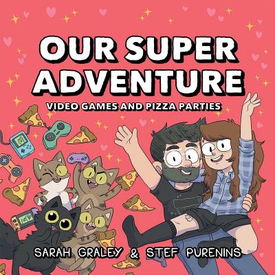 Our Super Adventure Vol. 2: Video Games and Pizza Parties - Graley, Sarah, and Purenins, Stef