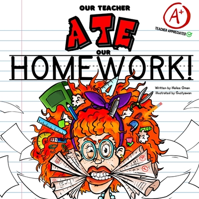 Our Teacher Ate Our Homework!: A Hilarious Teacher Tribute - Fun for the Entire Class! - Oman, Hailee