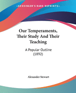 Our Temperaments, Their Study And Their Teaching: A Popular Outline (1892)