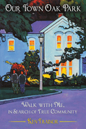 Our Town Oak Park: Walk with Me, in Search of True Community