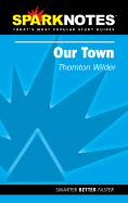 Our Town (SparkNotes Literature Guide) - Wilder, Thornton, and SparkNotes